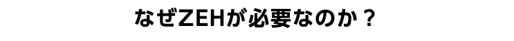 なぜZEHが必要なのか？
